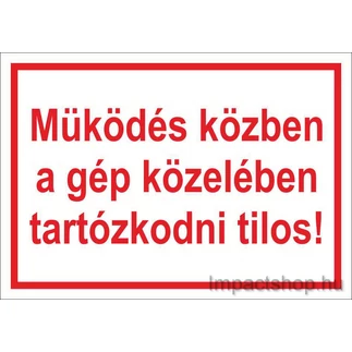 MŰKÖDÉS KÖZBEN A GÉP KÖZELÉBEN TARTÓZKODNI  TILOS (245X175 MM MATRICA)