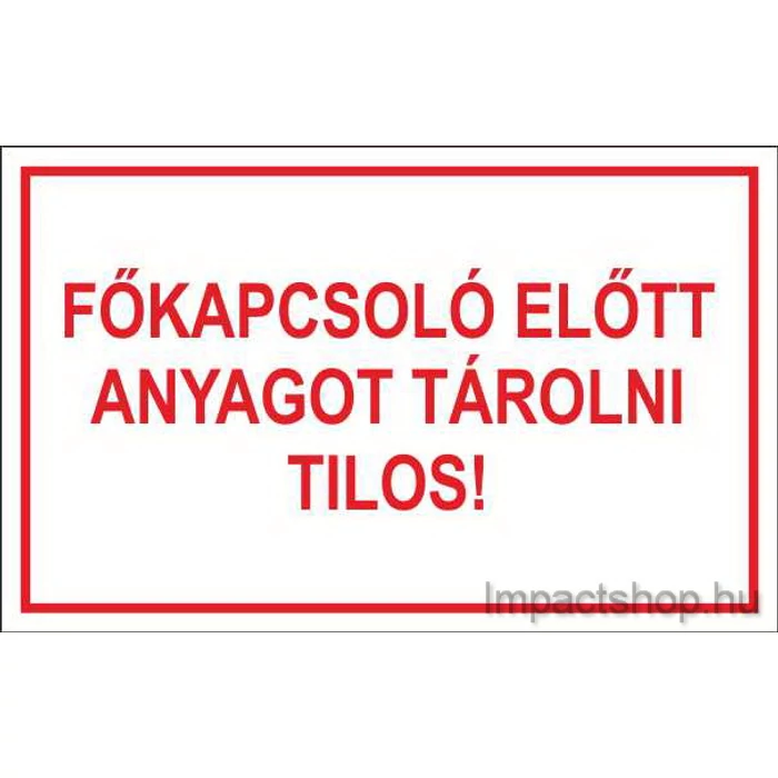 FŐKAPCSOLÓ ELŐTT ANYAGOT TÁROLNI TILOS (200X100 MM MATRICA)