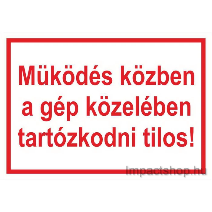 MŰKÖDÉS KÖZBEN A GÉP KÖZELÉBEN TARTÓZKODNI  TILOS (245X175 MM TÁBLA)