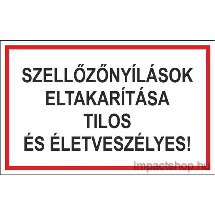 SZELLŐZŐNYÍLÁSOK ELTAKARÍTÁSA TILOS ÉS ÉLETVESZÉLYES (160X100 MM TÁBLA)