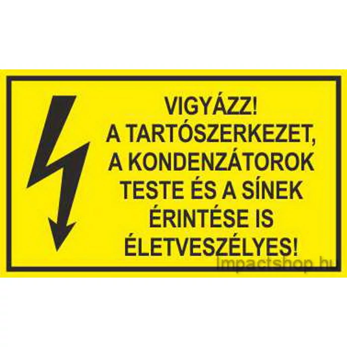 VIGYÁZZ A TARTÓSZERKEZET , A KONDENZÁTOROK TESTE ÉS A SÍNEK ÉRINTÉSE IS VESZÉLYES (200X100 MM MATRICA)
