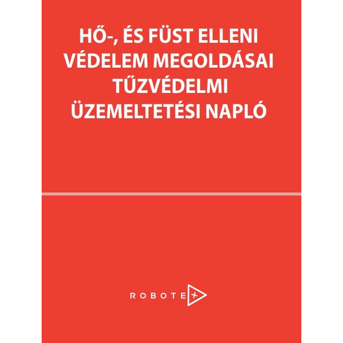 HŐ- ÉS FÜST ELLENI VÉDELEM MEGOLDÁSAI TŰZVÉDELMI ÜZEMELTETÉSI NAPLÓ